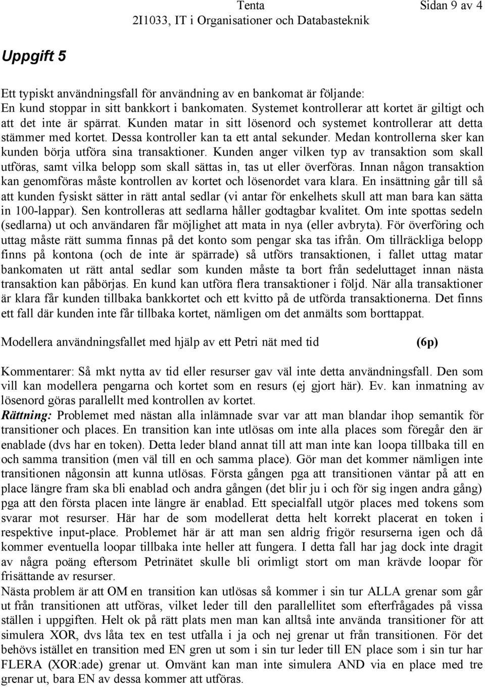 Dessa kontroller kan ta ett antal sekunder. Medan kontrollerna sker kan kunden börja utföra sina transaktioner.