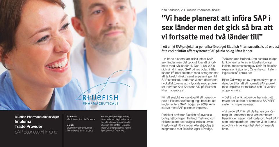 Vi hade planerat att initialt införa SAP i sex länder men det gick så bra att vi fortsatte med två länder till. Den 1 juni 2009 gick vi i drift med SAP på nio bolag i åtta länder.