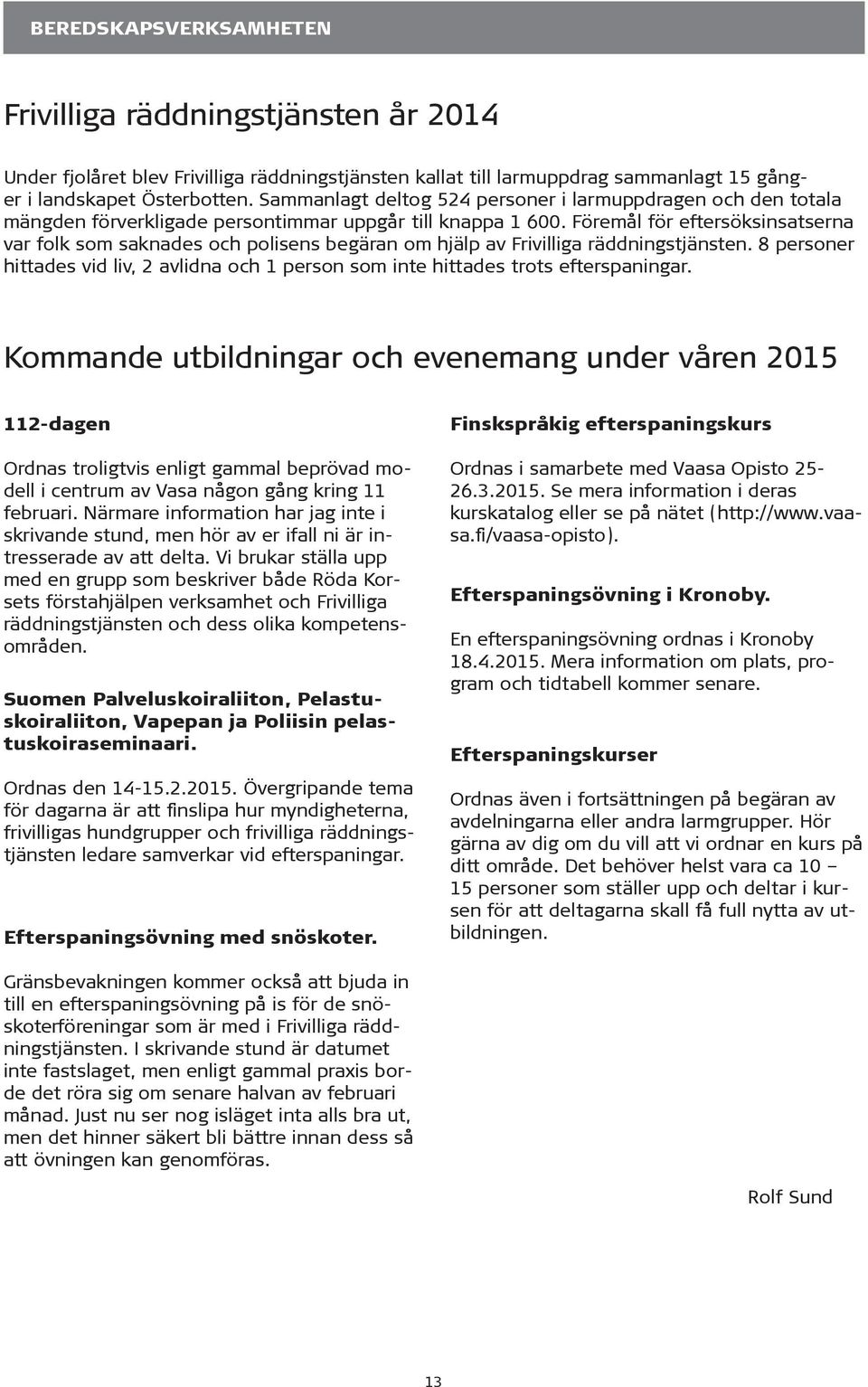Föremål för eftersöksinsatserna var folk som saknades och polisens begäran om hjälp av Frivilliga räddningstjänsten.