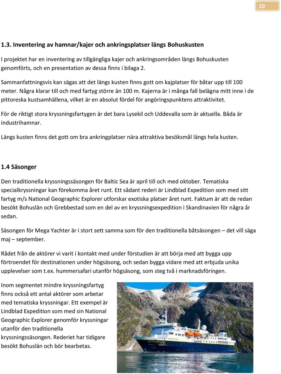 bilaga 2. Sammanfattningsvis kan sägas att det längs kusten finns gtt m kajplatser för båtar upp till 100 meter. Några klarar till ch med fartyg större än 100 m.