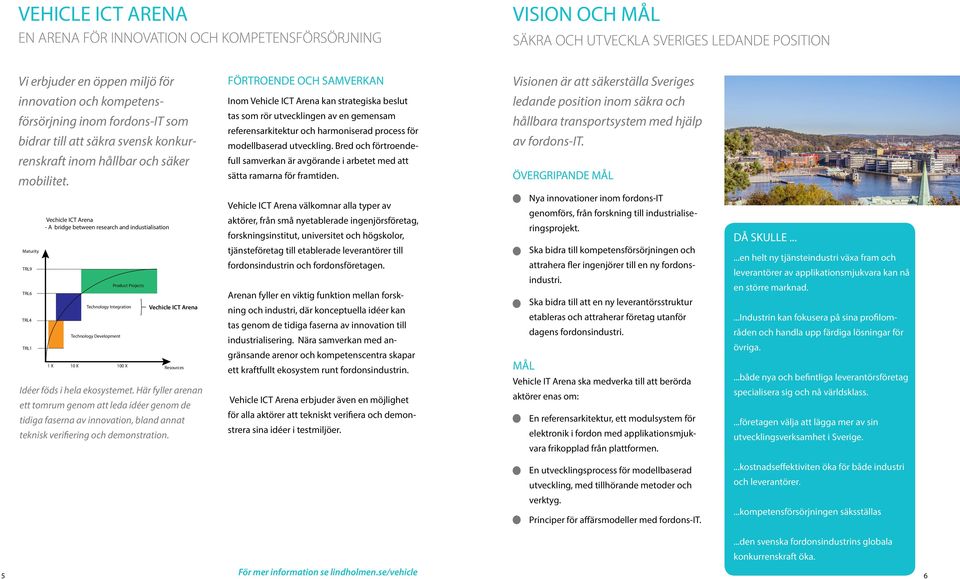 Inom Vehicle ICT Arena kan strategiska beslut tas som rör utvecklingen av en gemensam referensarkitektur och harmoniserad process för modellbaserad utveckling.