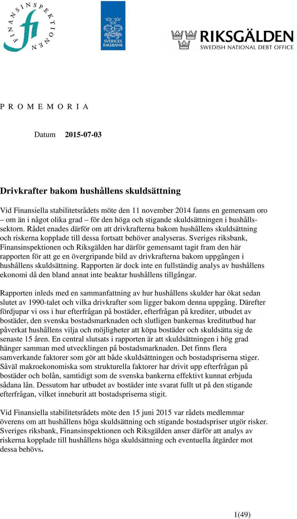 Sveriges riksbank, Finansinspektionen och Riksgälden har därför gemensamt tagit fram den här rapporten för att ge en övergripande bild av drivkrafterna bakom uppgången i hushållens skuldsättning.