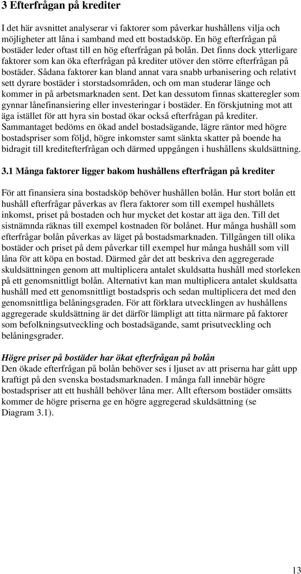 Sådana faktorer kan bland annat vara snabb urbanisering och relativt sett dyrare bostäder i storstadsområden, och om man studerar länge och kommer in på arbetsmarknaden sent.