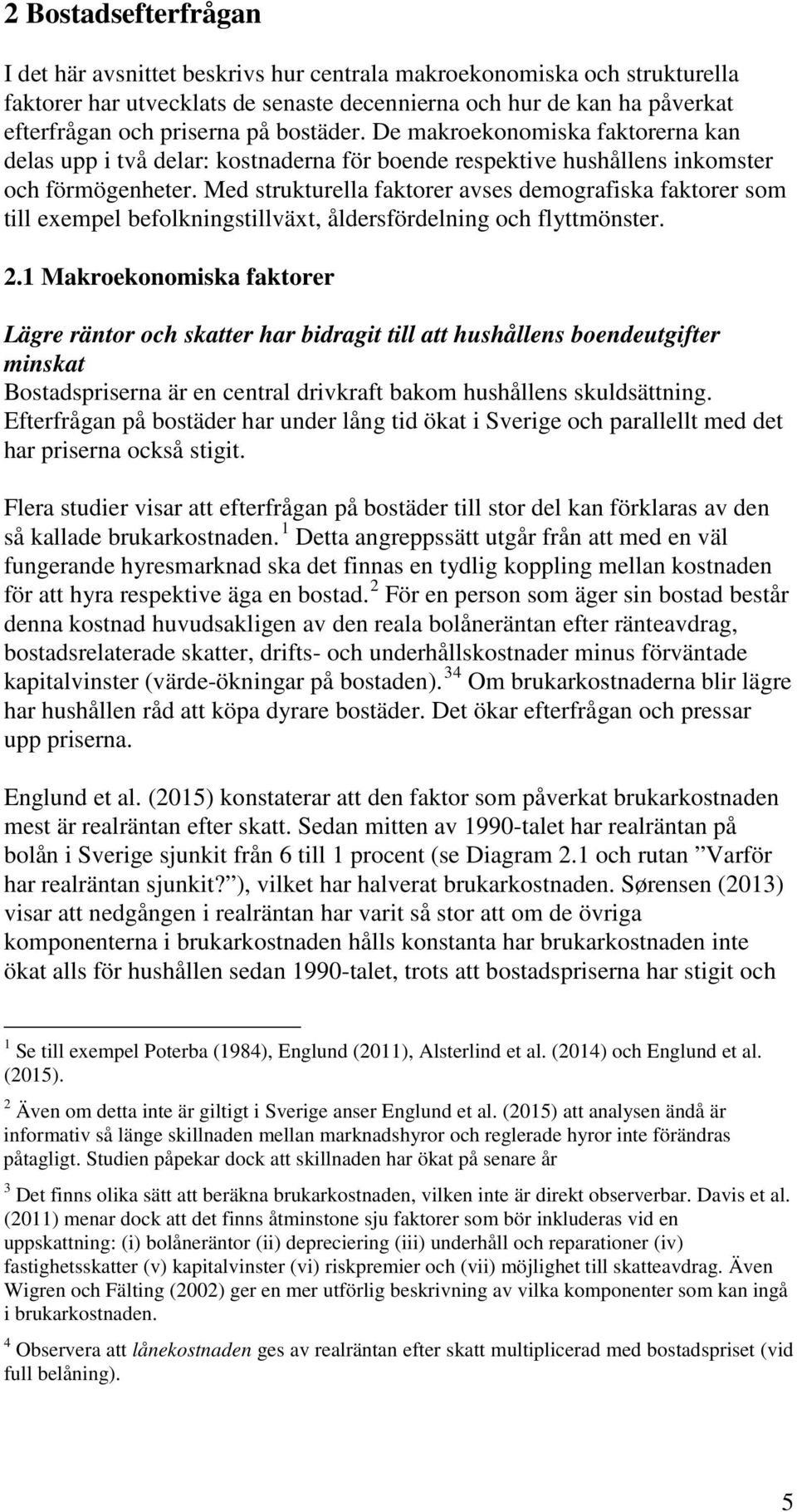 Med strukturella faktorer avses demografiska faktorer som till exempel befolkningstillväxt, åldersfördelning och flyttmönster. 2.
