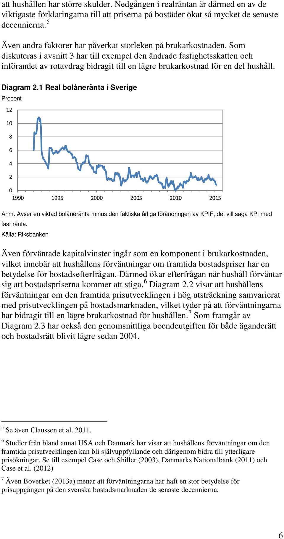 Som diskuteras i avsnitt 3 har till exempel den ändrade fastighetsskatten och införandet av rotavdrag bidragit till en lägre brukarkostnad för en del hushåll. Diagram 2.