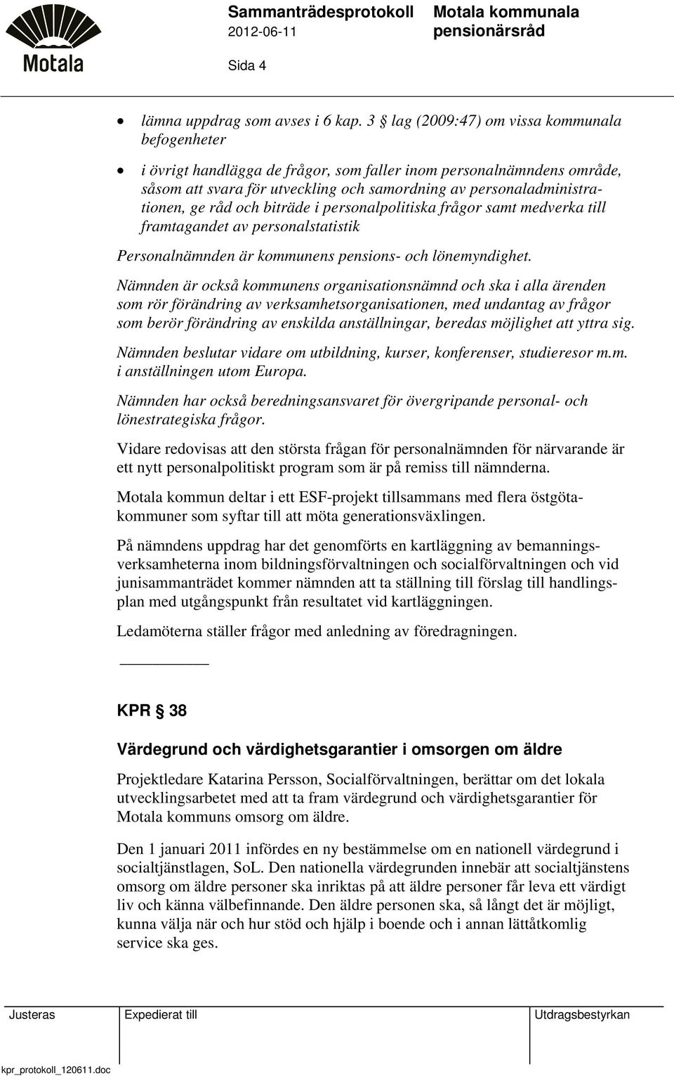 råd och biträde i personalpolitiska frågor samt medverka till framtagandet av personalstatistik Personalnämnden är kommunens pensions- och lönemyndighet.