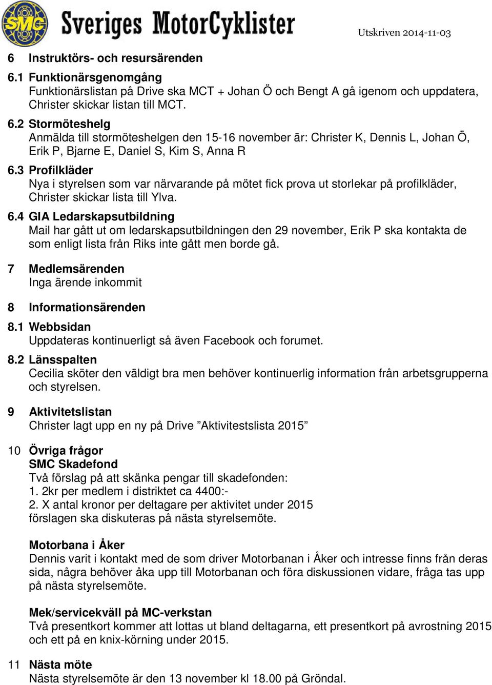 4 GIA Ledarskapsutbildning Mail har gått ut om ledarskapsutbildningen den 29 november, Erik P ska kontakta de som enligt lista från Riks inte gått men borde gå.