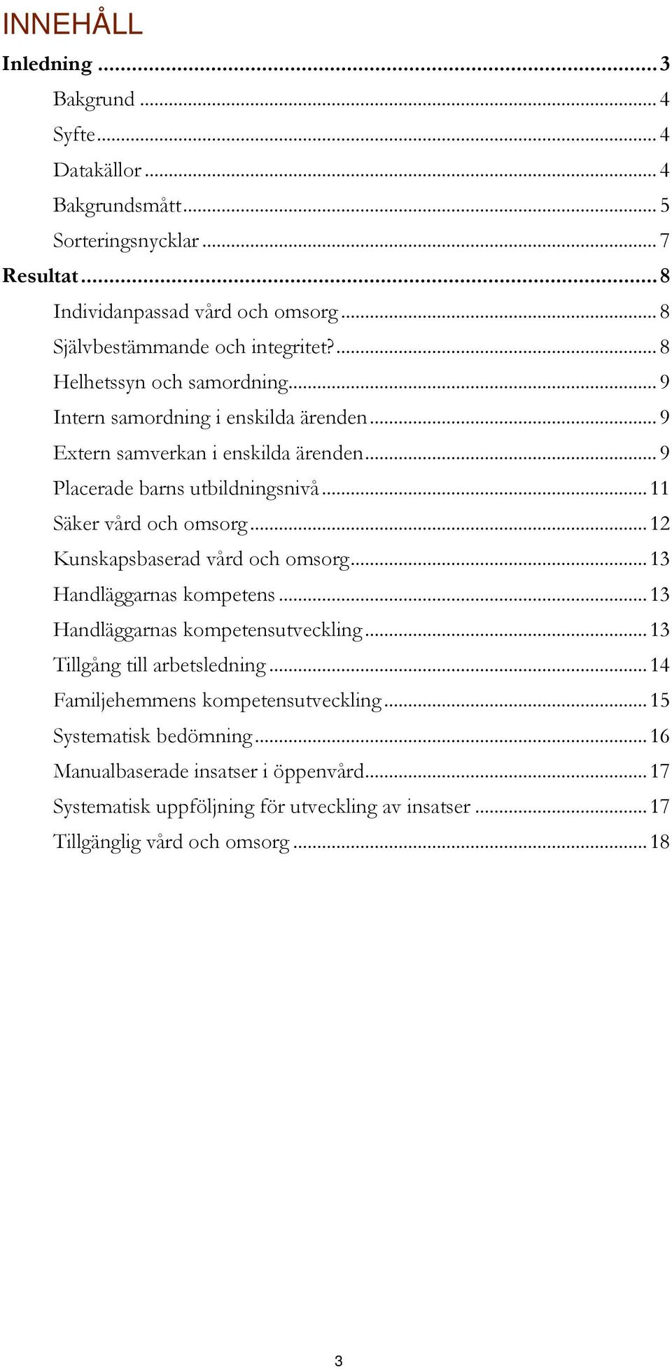 .. 9 Placerade barns utbildningsnivå... 11 Säker vård och omsorg... 12 Kunskapsbaserad vård och omsorg... 13 Handläggarnas kompetens... 13 Handläggarnas kompetensutveckling.