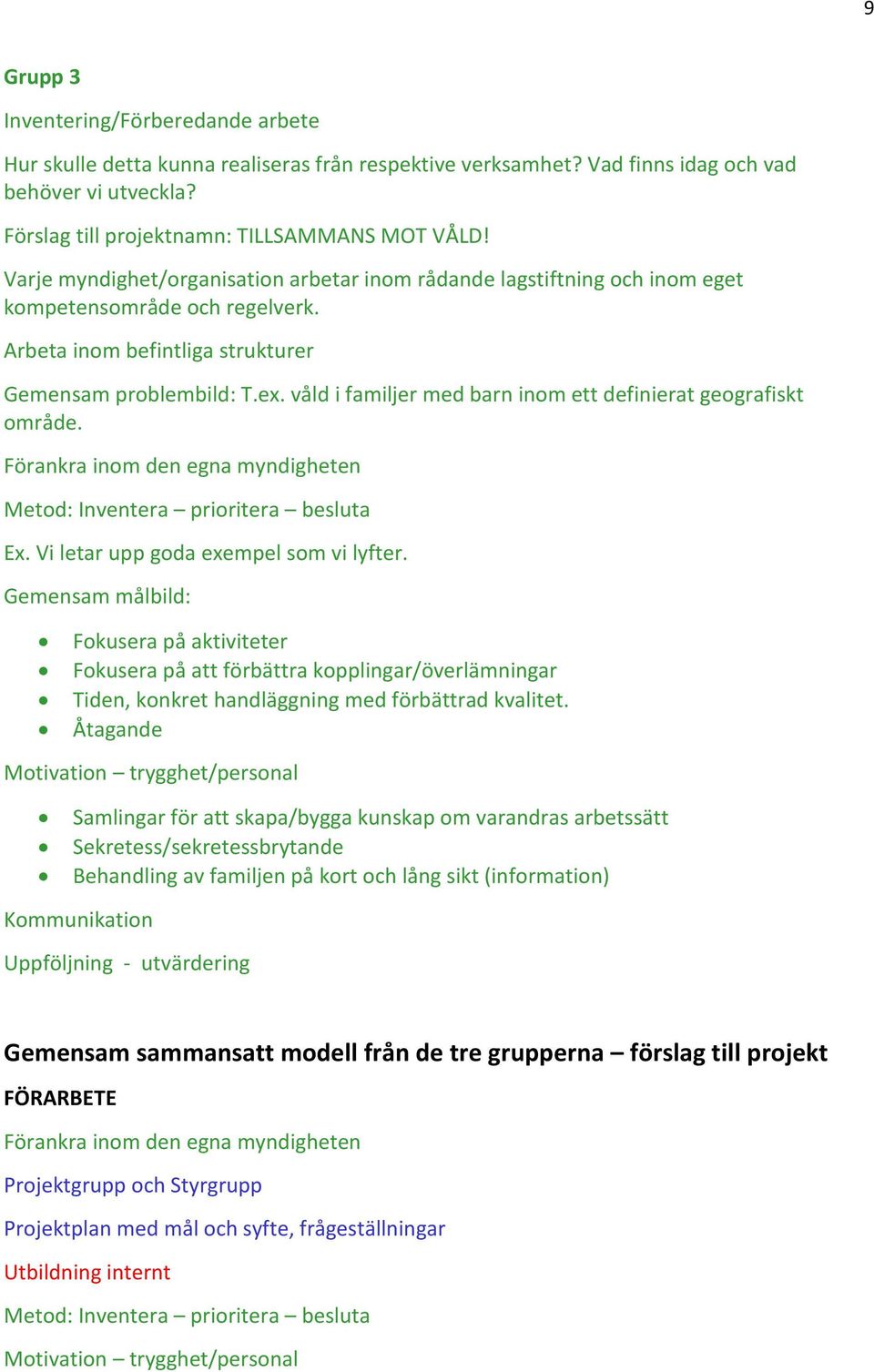 våld i familjer med barn inom ett definierat geografiskt område. Förankra inom den egna myndigheten Metod: Inventera prioritera besluta Ex. Vi letar upp goda exempel som vi lyfter.