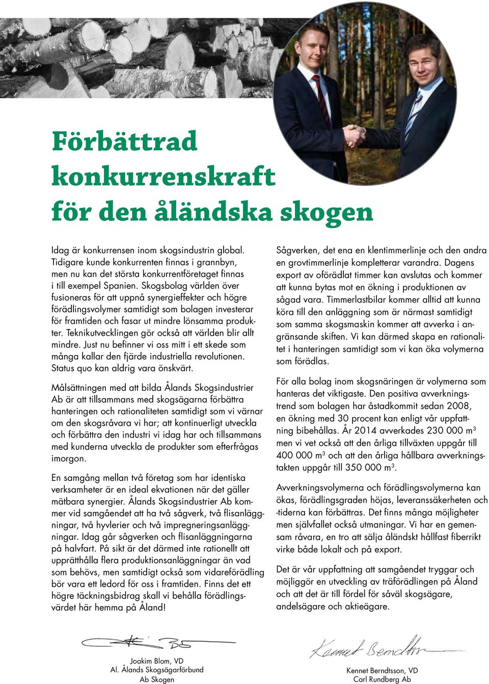 Skogsbolag världen över fusioneras för att uppnå synergieffekter och högre förädlingsvolymer samtidigt som bolagen investerar för framtiden och fasar ut mindre lönsamma produkter.