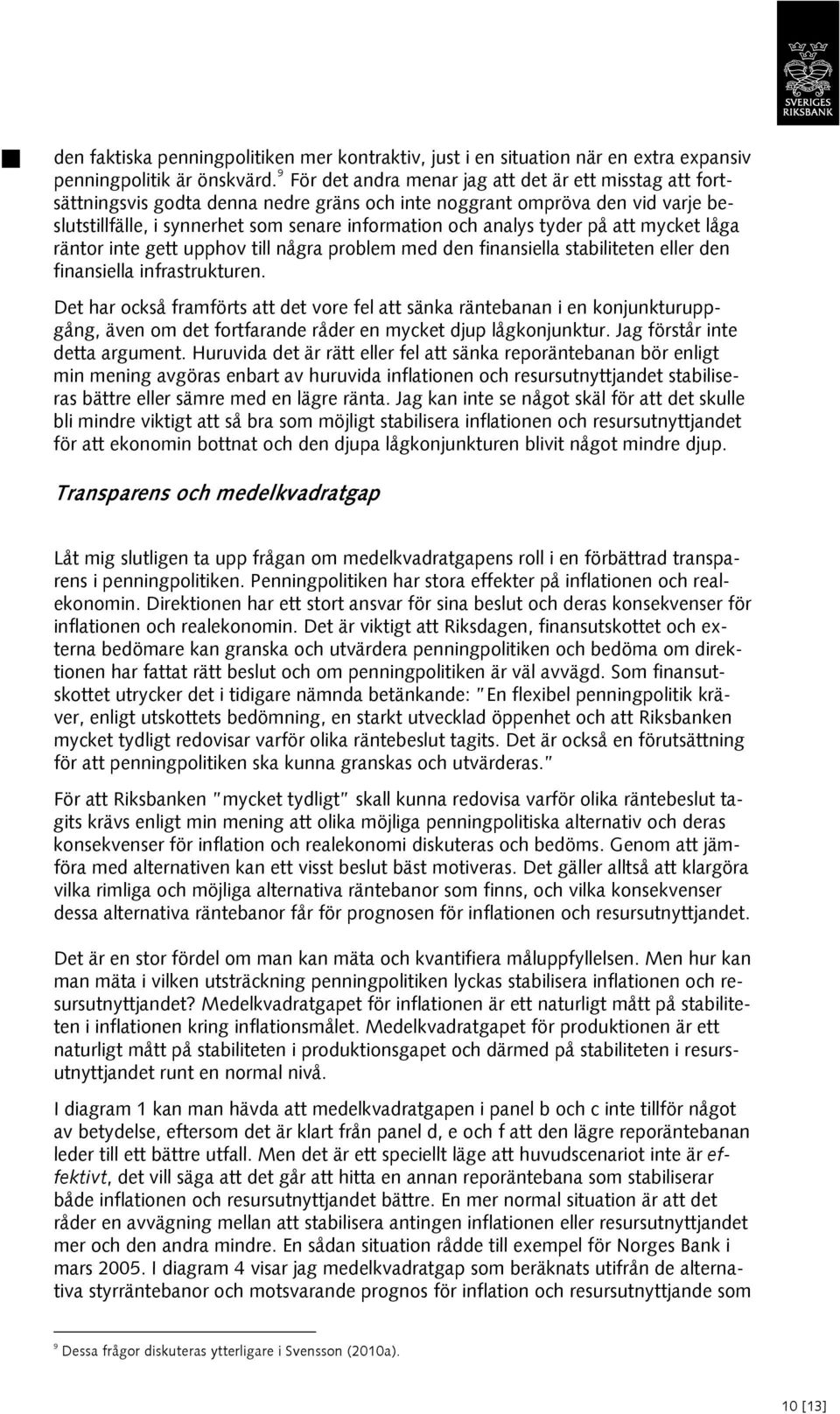 tyder på att mycket låga räntor inte gett upphov till några problem med den finansiella stabiliteten eller den finansiella infrastrukturen.