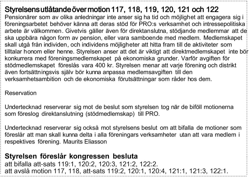 Givetvis gäller även för direktanslutna, stödjande medlemmar att de ska uppbära någon form av pension, eller vara samboende med medlem.