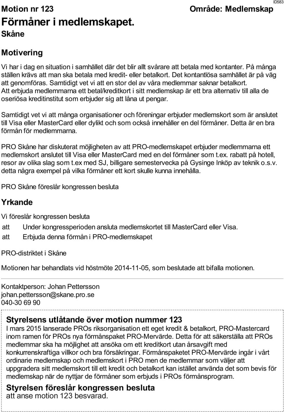 Att erbjuda medlemmarna ett betal/kreditkort i sitt medlemskap är ett bra alternativ till alla de oseriösa kreditinstitut som erbjuder sig att låna ut pengar.