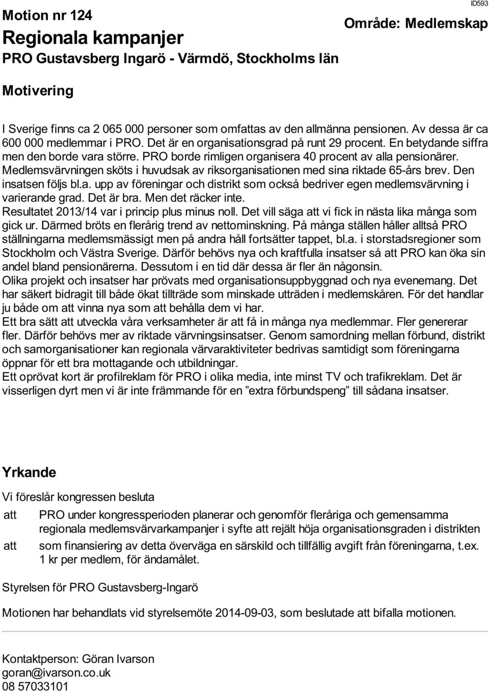 Medlemsvärvningen sköts i huvudsak av riksorganisationen med sina riktade 65-års brev. Den insatsen följs bl.a. upp av föreningar och distrikt som också bedriver egen medlemsvärvning i varierande grad.