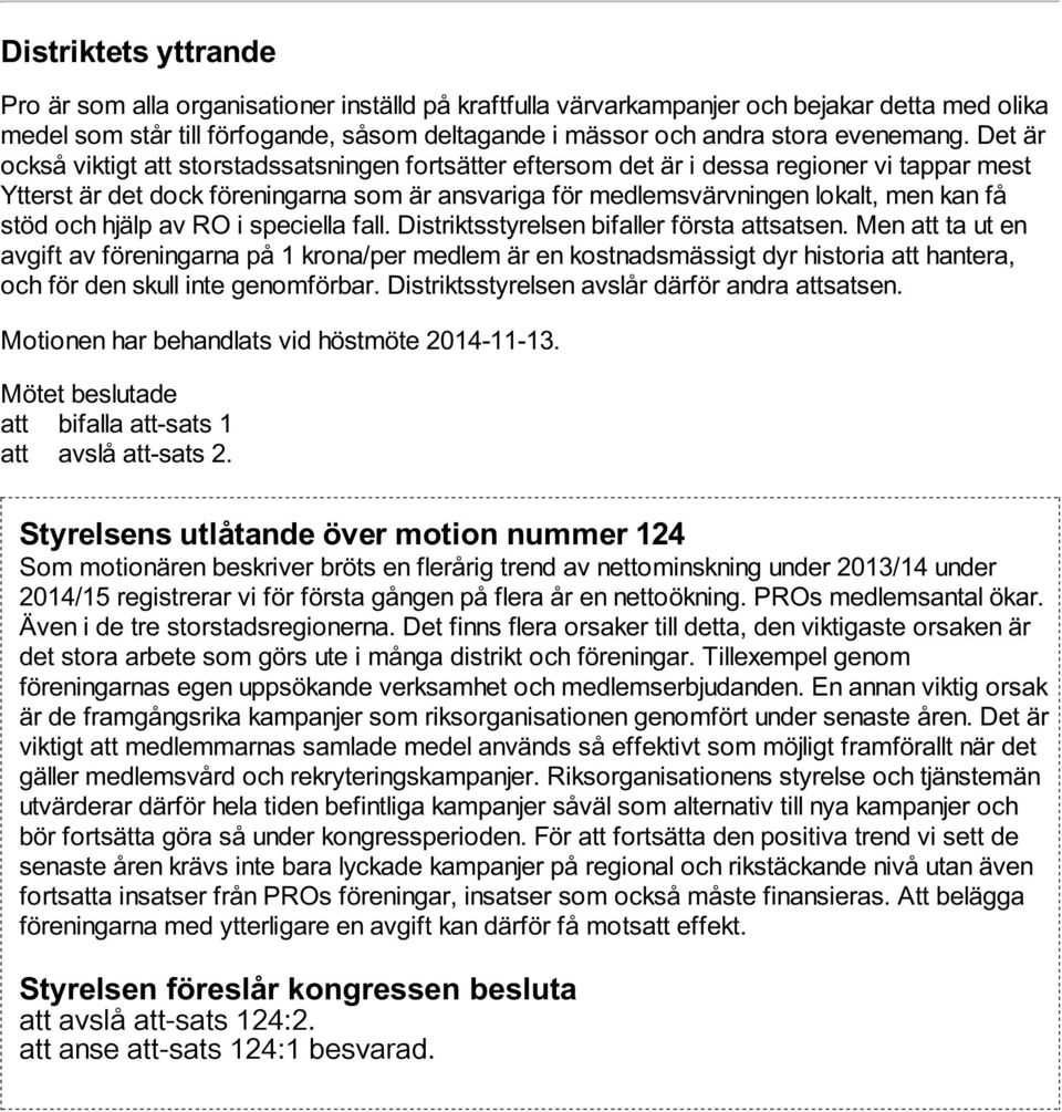 Det är också viktigt att storstadssatsningen fortsätter eftersom det är i dessa regioner vi tappar mest Ytterst är det dock föreningarna som är ansvariga för medlemsvärvningen lokalt, men kan få stöd