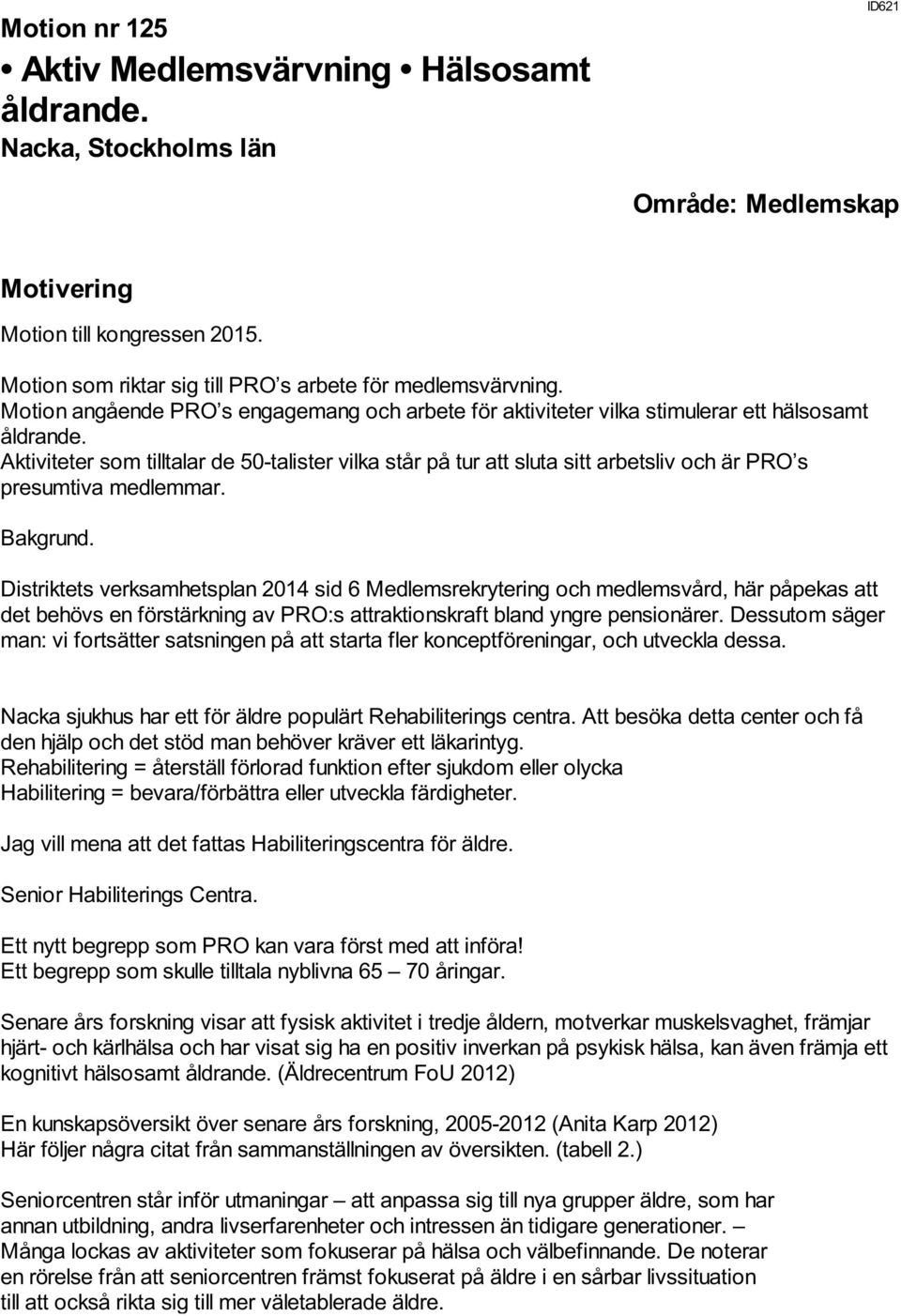 Aktiviteter som tilltalar de 50-talister vilka står på tur att sluta sitt arbetsliv och är PRO s presumtiva medlemmar. Bakgrund.