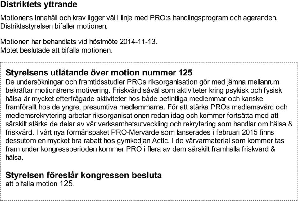 Friskvård såväl som aktiviteter kring psykisk och fysisk hälsa är mycket efterfrågade aktiviteter hos både befintliga medlemmar och kanske framförallt hos de yngre, presumtiva medlemmarna.