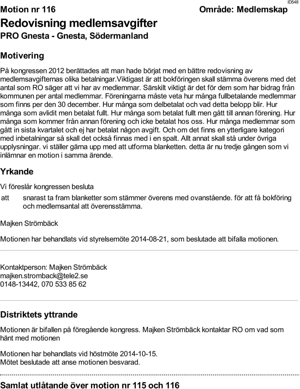 Föreningarna måste veta hur många fullbetalande medlemmar som finns per den 30 december. Hur många som delbetalat och vad detta belopp blir. Hur många som avlidit men betalat fullt.