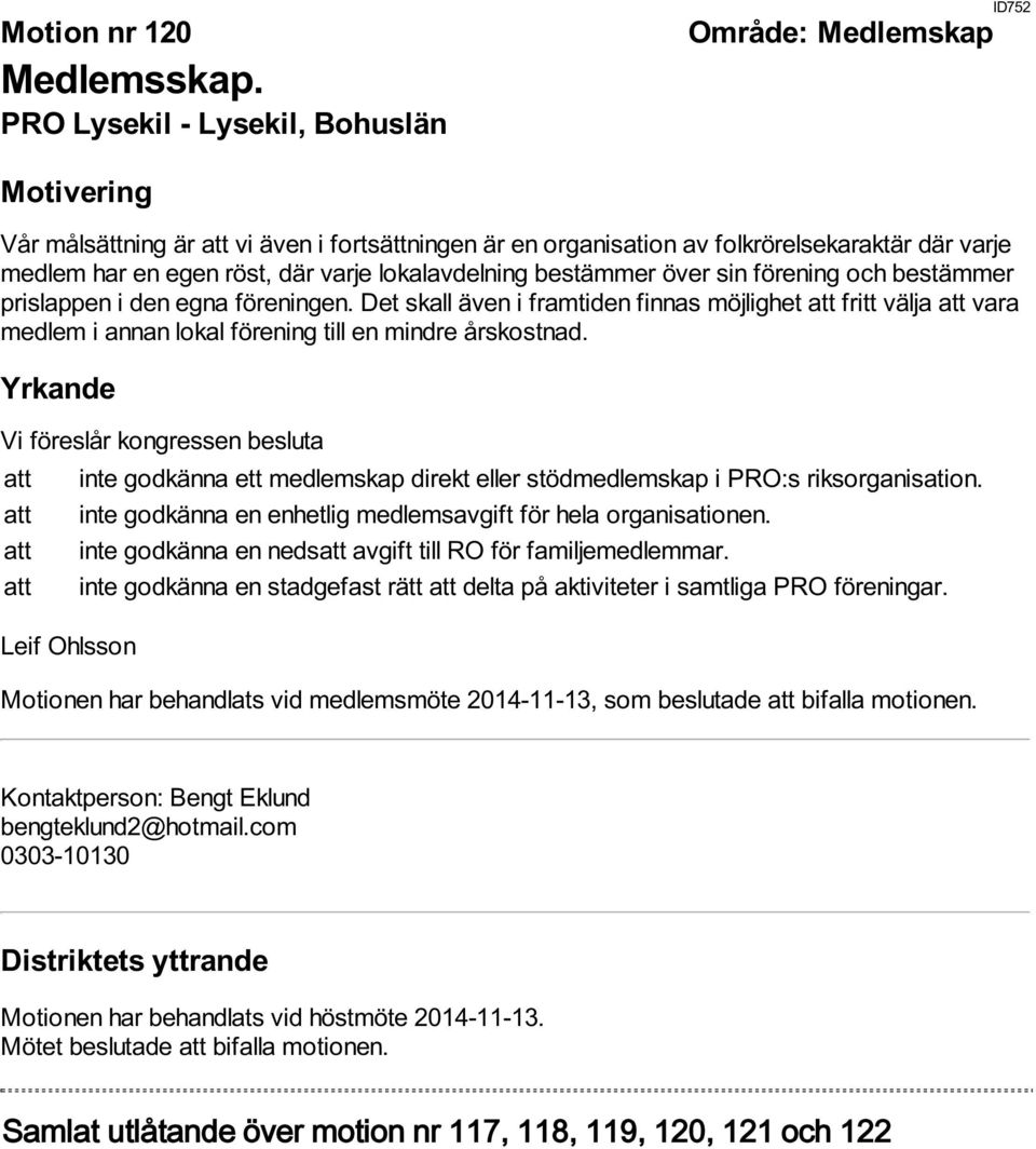 över sin förening och bestämmer prislappen i den egna föreningen. Det skall även i framtiden finnas möjlighet att fritt välja att vara medlem i annan lokal förening till en mindre årskostnad.