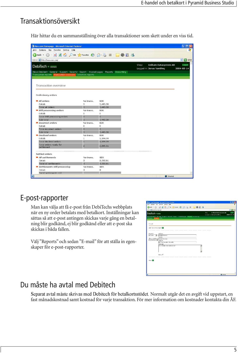 Inställningar kan sättas så att e-post antingen skickas varje gång en betalning blir godkänd, ej blir godkänd eller att e-post ska skickas i båda fallen.