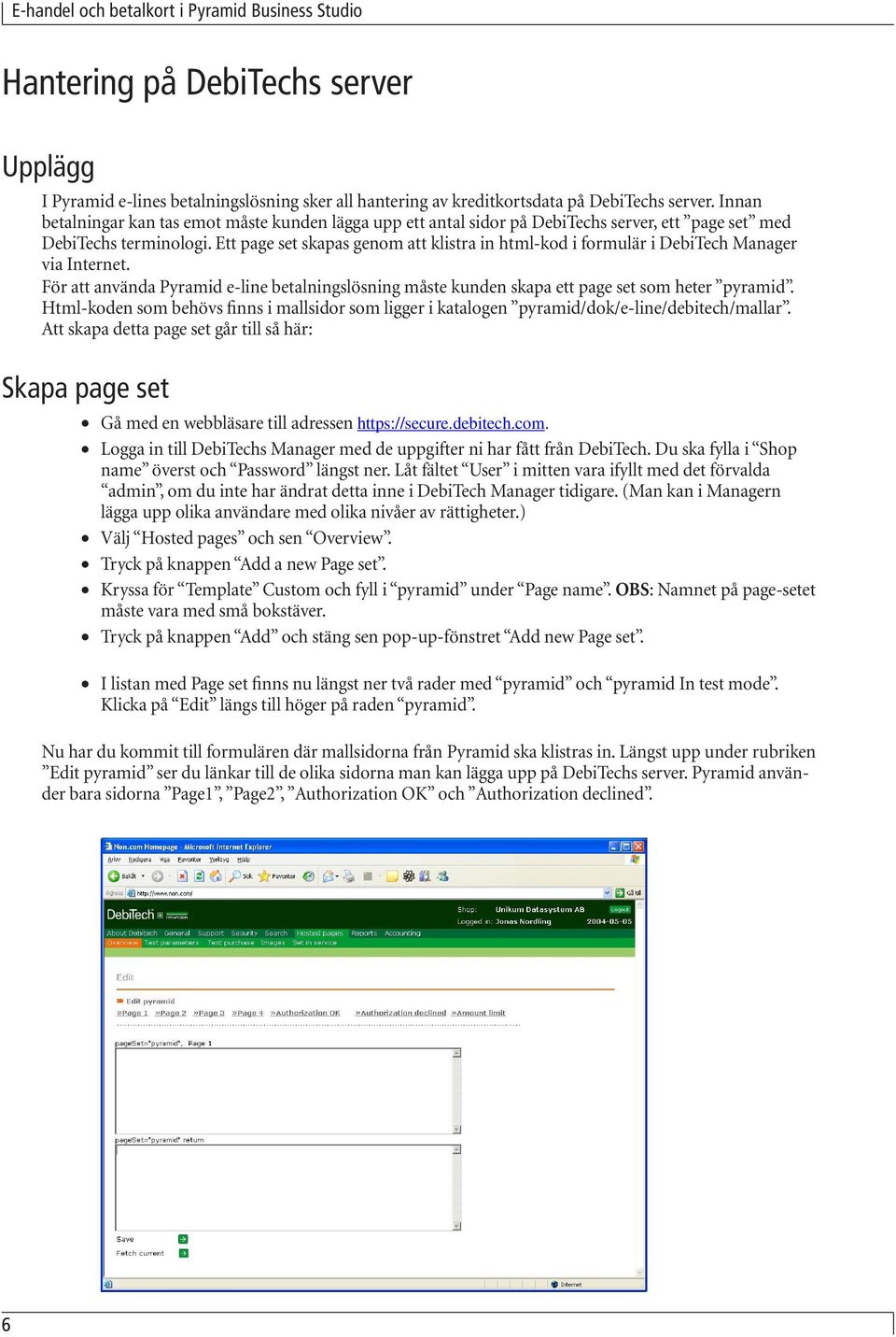 Ett page set skapas genom att klistra in html-kod i formulär i DebiTech Manager via Internet. För att använda Pyramid e-line betalningslösning måste kunden skapa ett page set som heter pyramid.