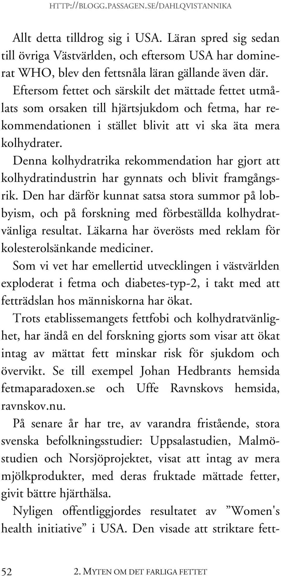 Denna kolhydratrika rekommendation har gjort att kolhydratindustrin har gynnats och blivit framgångsrik.