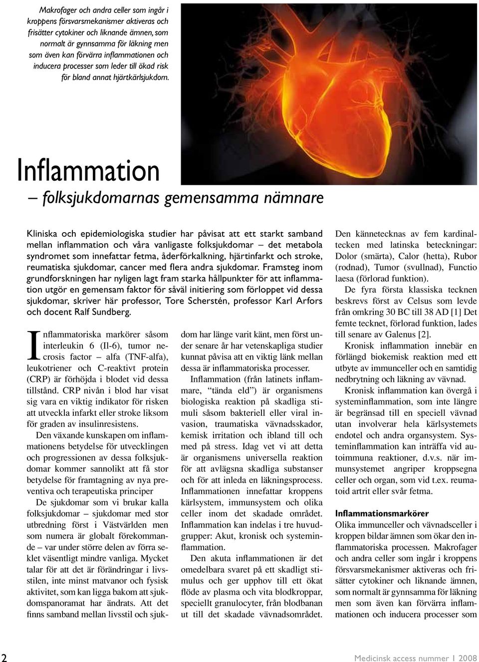 Inflammation folksjukdomarnas gemensamma nämnare Kliniska och epidemiologiska studier har påvisat att ett starkt samband mellan inflammation och våra vanligaste folksjukdomar det metabola syndromet