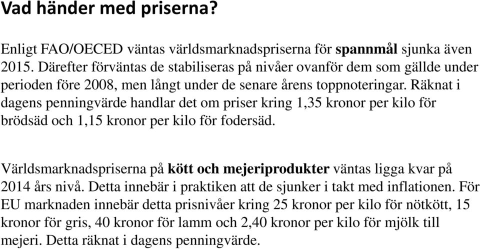 Räknat i dagens penningvärde handlar det om priser kring 1,35 kronor per kilo för brödsäd och 1,15 kronor per kilo för fodersäd.