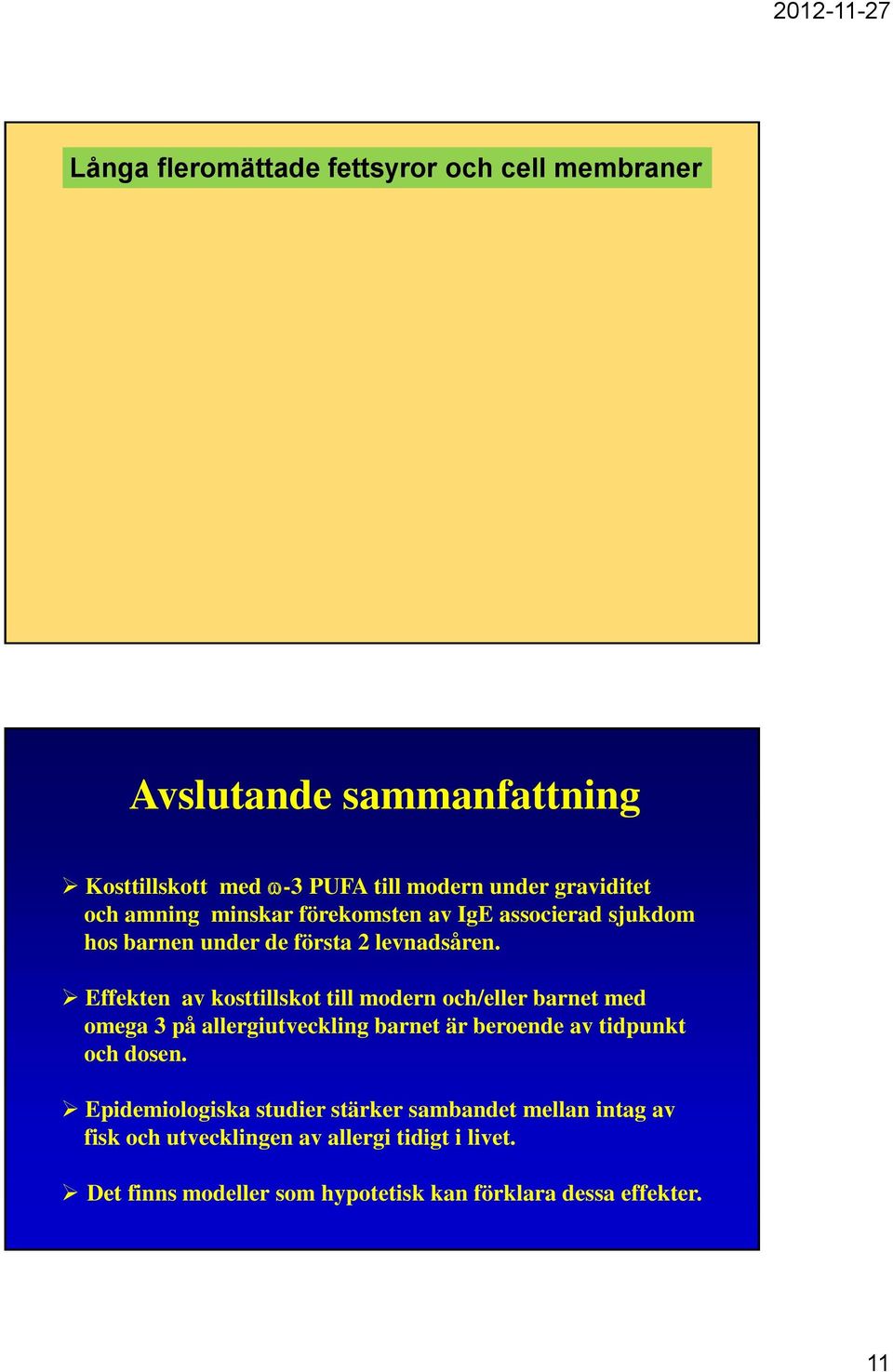 Effekten av kosttillskot till modern och/eller barnet med omega 3 på allergiutveckling barnet är beroende av tidpunkt och dosen.