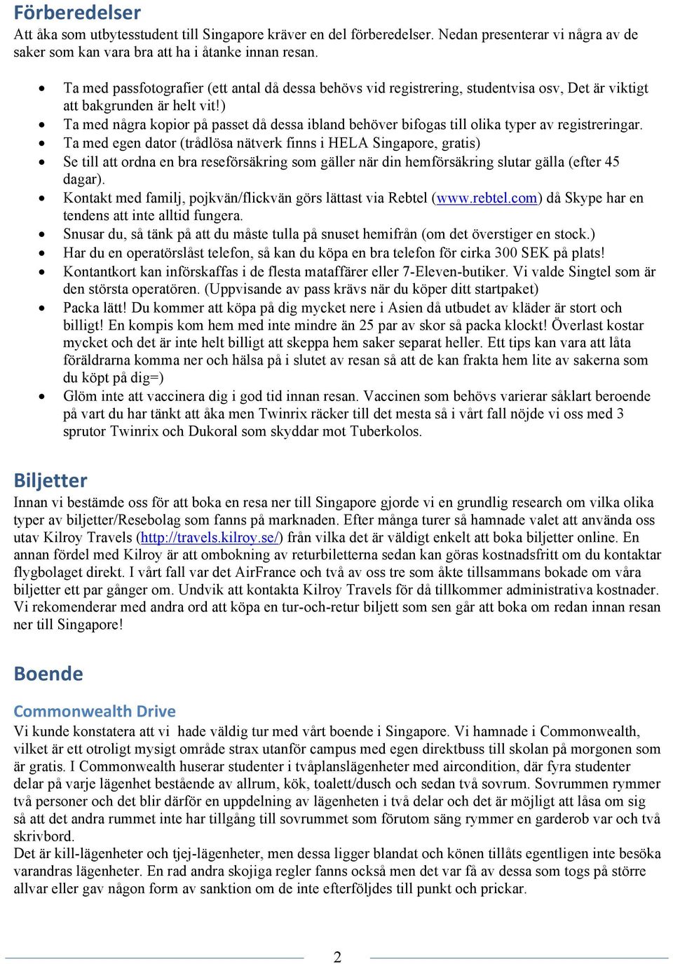 ) Ta med några kopior på passet då dessa ibland behöver bifogas till olika typer av registreringar.