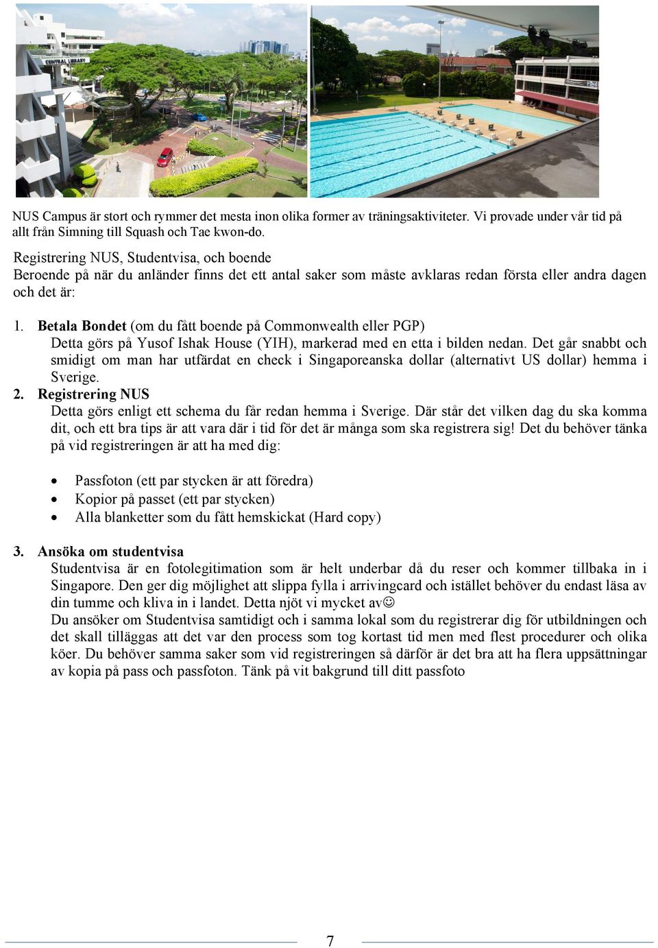 Betala Bondet (om du fått boende på Commonwealth eller PGP) Detta görs på Yusof Ishak House (YIH), markerad med en etta i bilden nedan.
