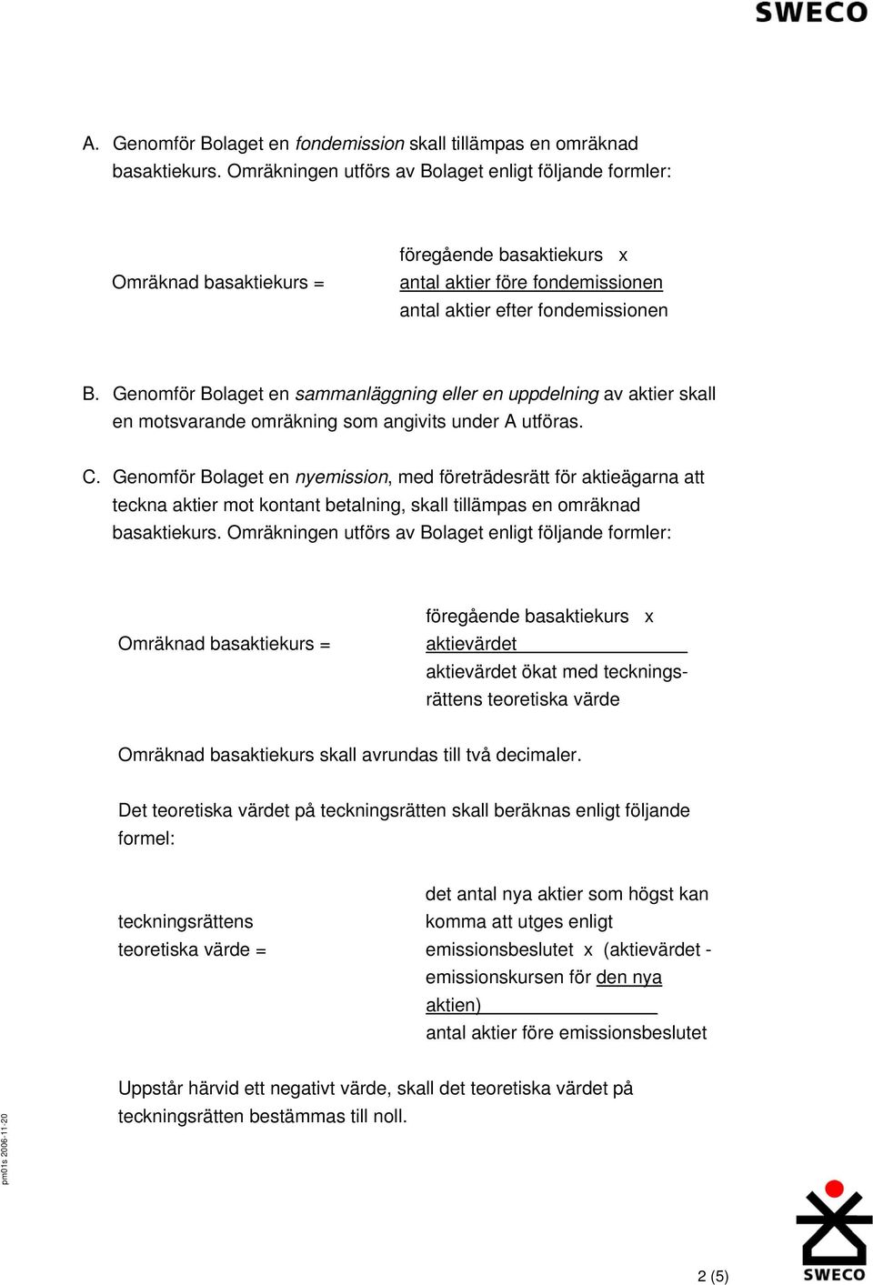 Genomför Bolaget en sammanläggning eller en uppdelning av aktier skall en motsvarande omräkning som angivits under A utföras. C.