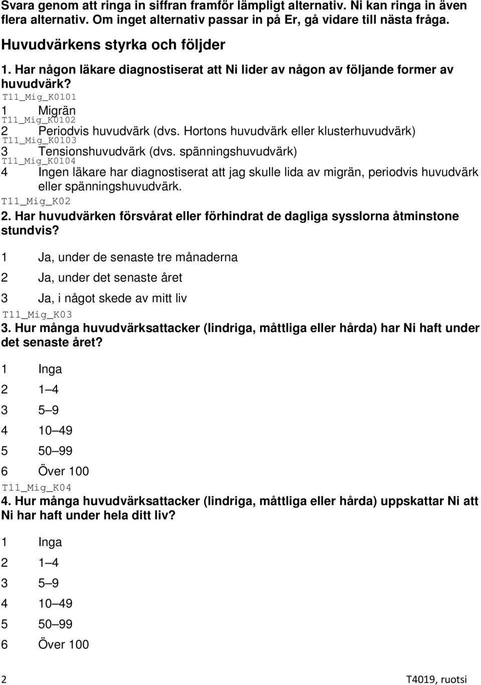 spänningshuvudvärk) 4 Ingen läkare har diagnostiserat att jag skulle lida av migrän, periodvis huvudvärk eller spänningshuvudvärk. 2.