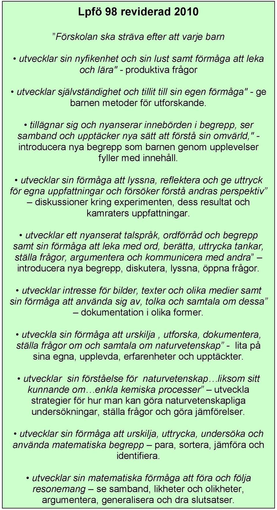 tillägnar sig och nyanserar innebörden i begrepp, ser samband och upptäcker nya sätt att förstå sin omvärld," - introducera nya begrepp som barnen genom upplevelser fyller med innehåll.