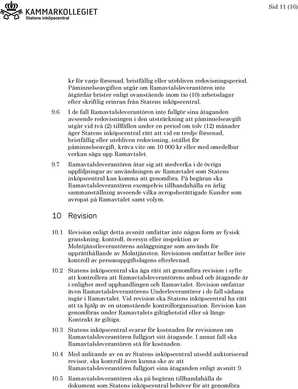 6 I de fall Ramavtalsleverantören inte fullgör sina åtaganden avseende redovisningen i den utsträckning att påminnelseavgift utgår vid två (2) tillfällen under en period om tolv (12) månader äger