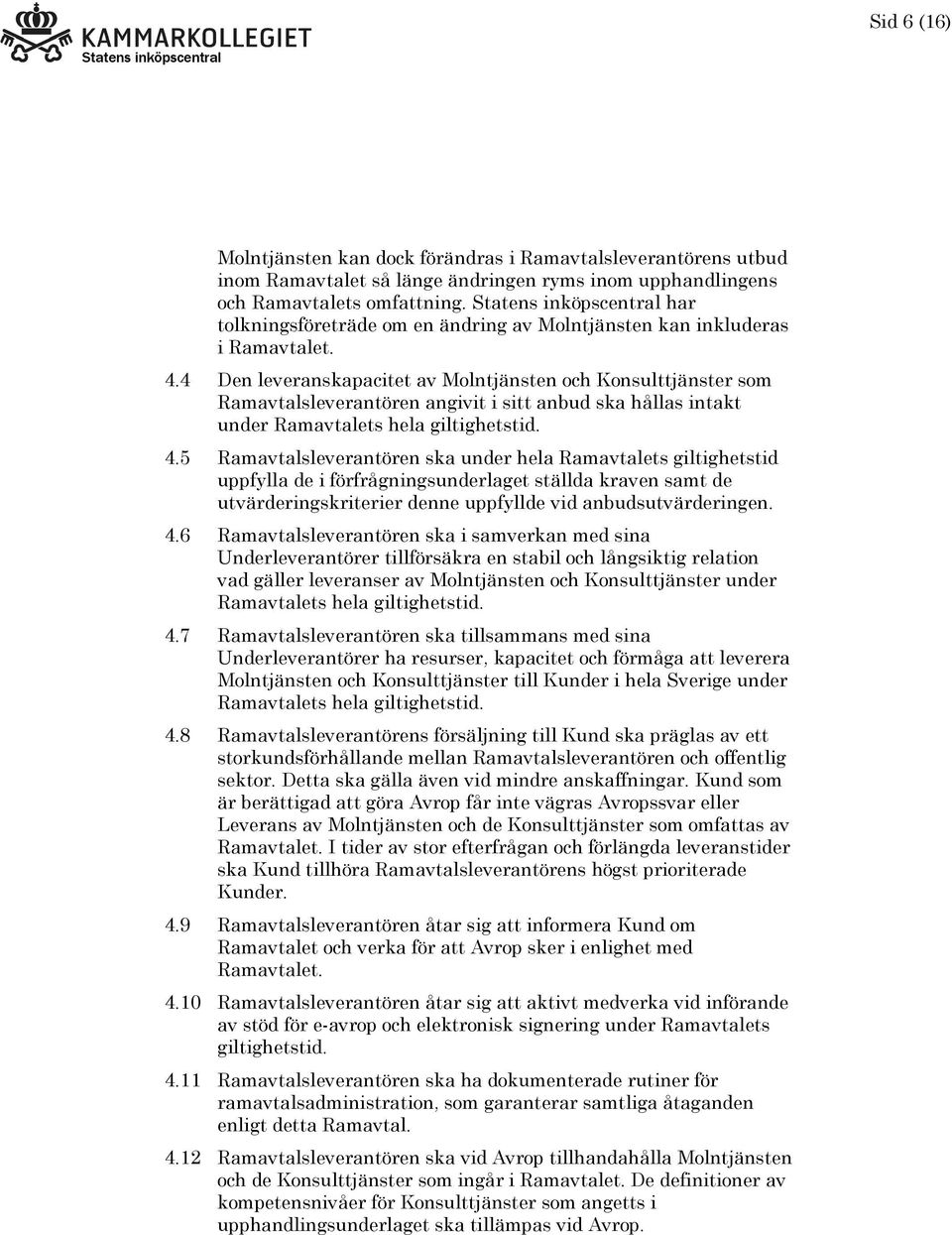 4 Den leveranskapacitet av Molntjänsten och Konsulttjänster som Ramavtalsleverantören angivit i sitt anbud ska hållas intakt under Ramavtalets hela giltighetstid. 4.
