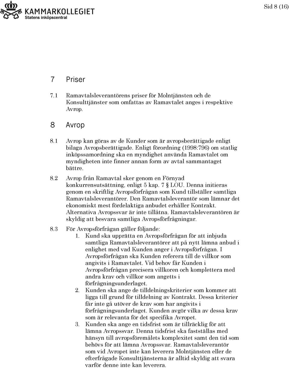 Enligt förordning (1998:796) om statlig inköpssamordning ska en myndighet använda Ramavtalet om myndigheten inte finner annan form av avtal sammantaget bättre. 8.