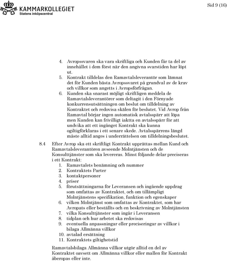 Kunden ska snarast möjligt skriftligen meddela de Ramavtalsleverantörer som deltagit i den Förnyade konkurrensutsättningen om beslut om tilldelning av Kontraktet och redovisa skälen för beslutet.