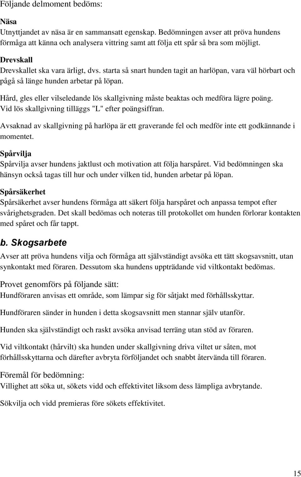 Hård, gles eller vilseledande lös skallgivning måste beaktas och medföra lägre poäng. Vid lös skallgivning tilläggs "L" efter poängsiffran.