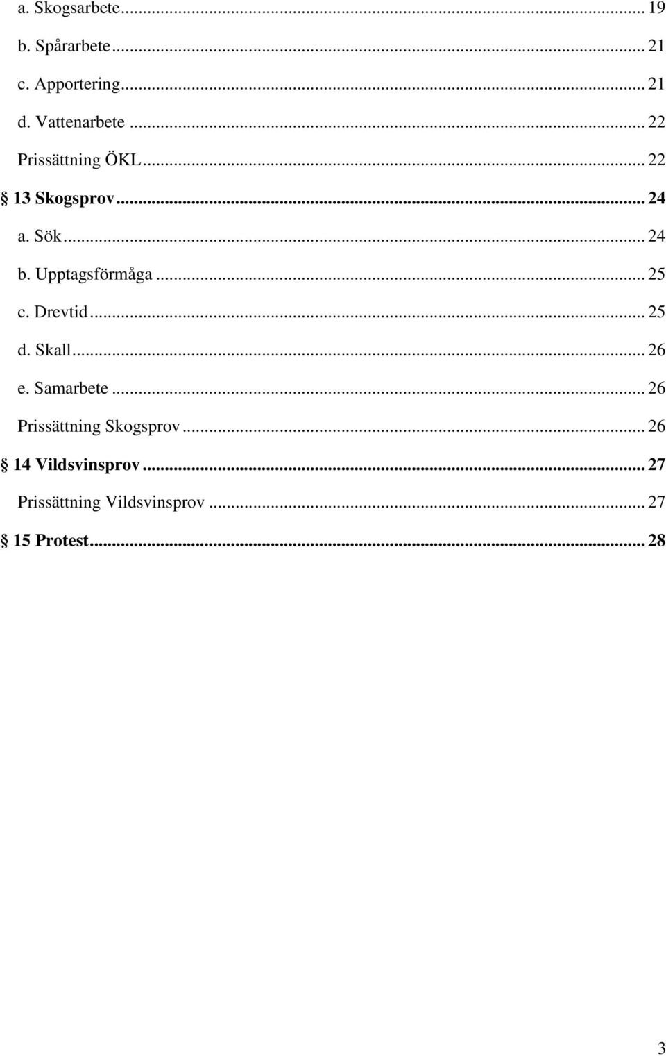 .. 25 c. Drevtid... 25 d. Skall... 26 e. Samarbete... 26 Prissättning Skogsprov.
