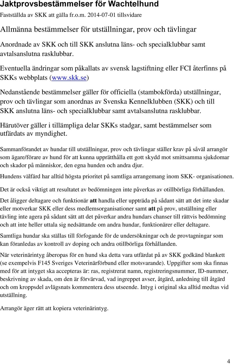 se) Nedanstående bestämmelser gäller för officiella (stambokförda) utställningar, prov och tävlingar som anordnas av Svenska Kennelklubben (SKK) och till SKK anslutna läns- och specialklubbar samt
