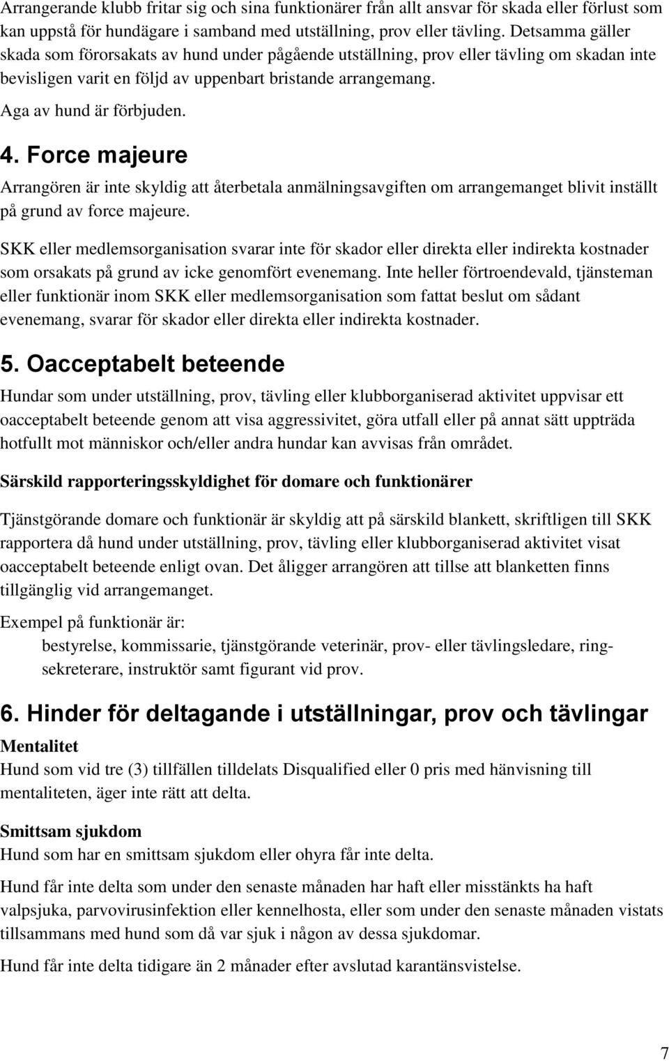 Force majeure Arrangören är inte skyldig att återbetala anmälningsavgiften om arrangemanget blivit inställt på grund av force majeure.