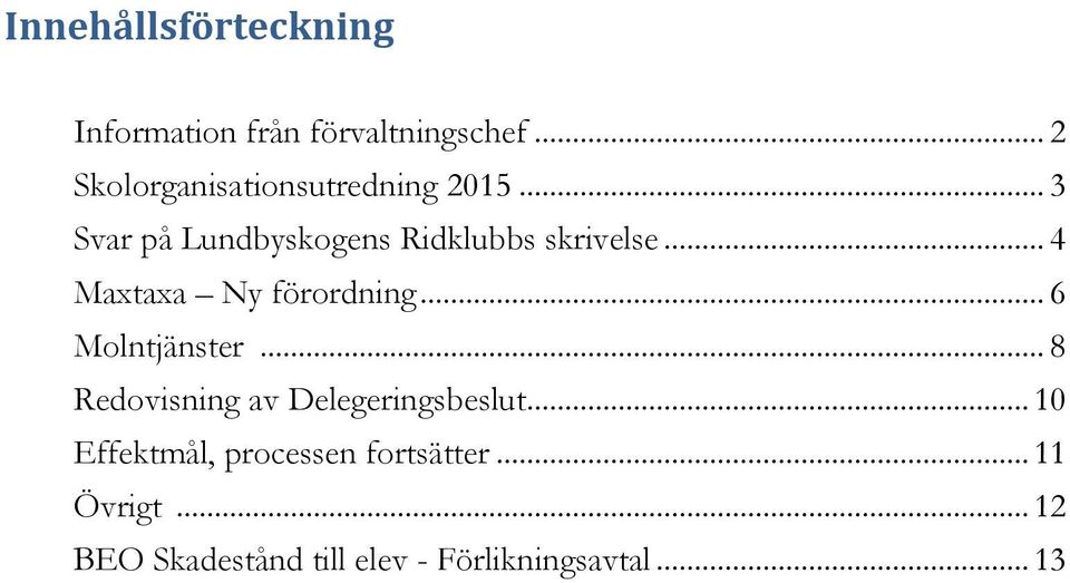 .. 4 Maxtaxa Ny förordning... 6 Molntjänster... 8 Redovisning av Delegeringsbeslut.