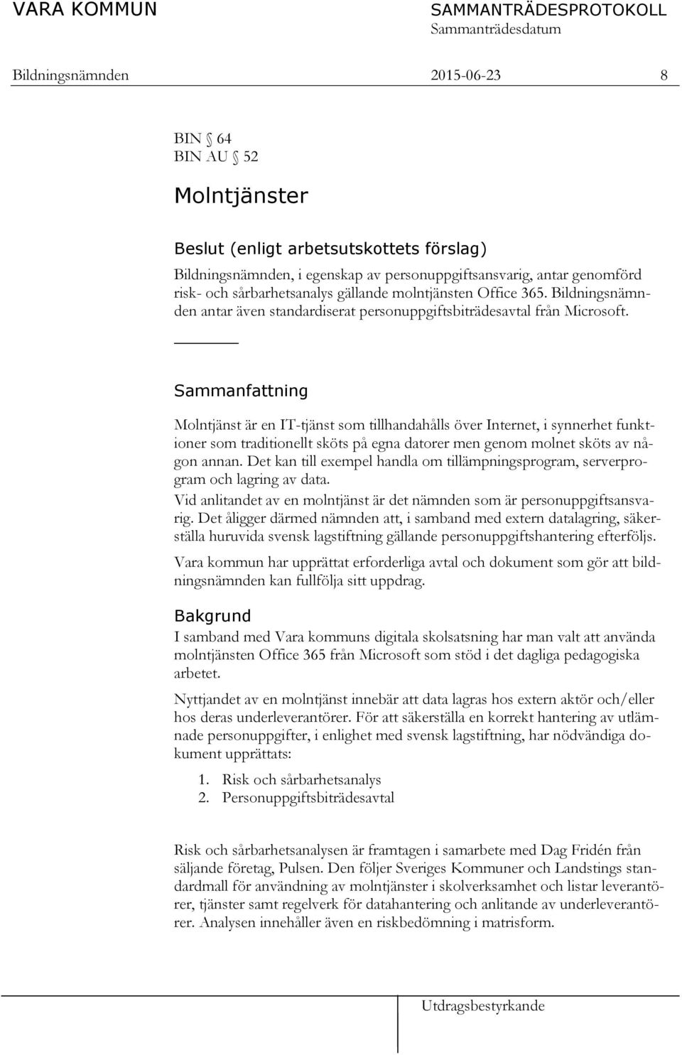 Sammanfattning Molntjänst är en IT-tjänst som tillhandahålls över Internet, i synnerhet funktioner som traditionellt sköts på egna datorer men genom molnet sköts av någon annan.