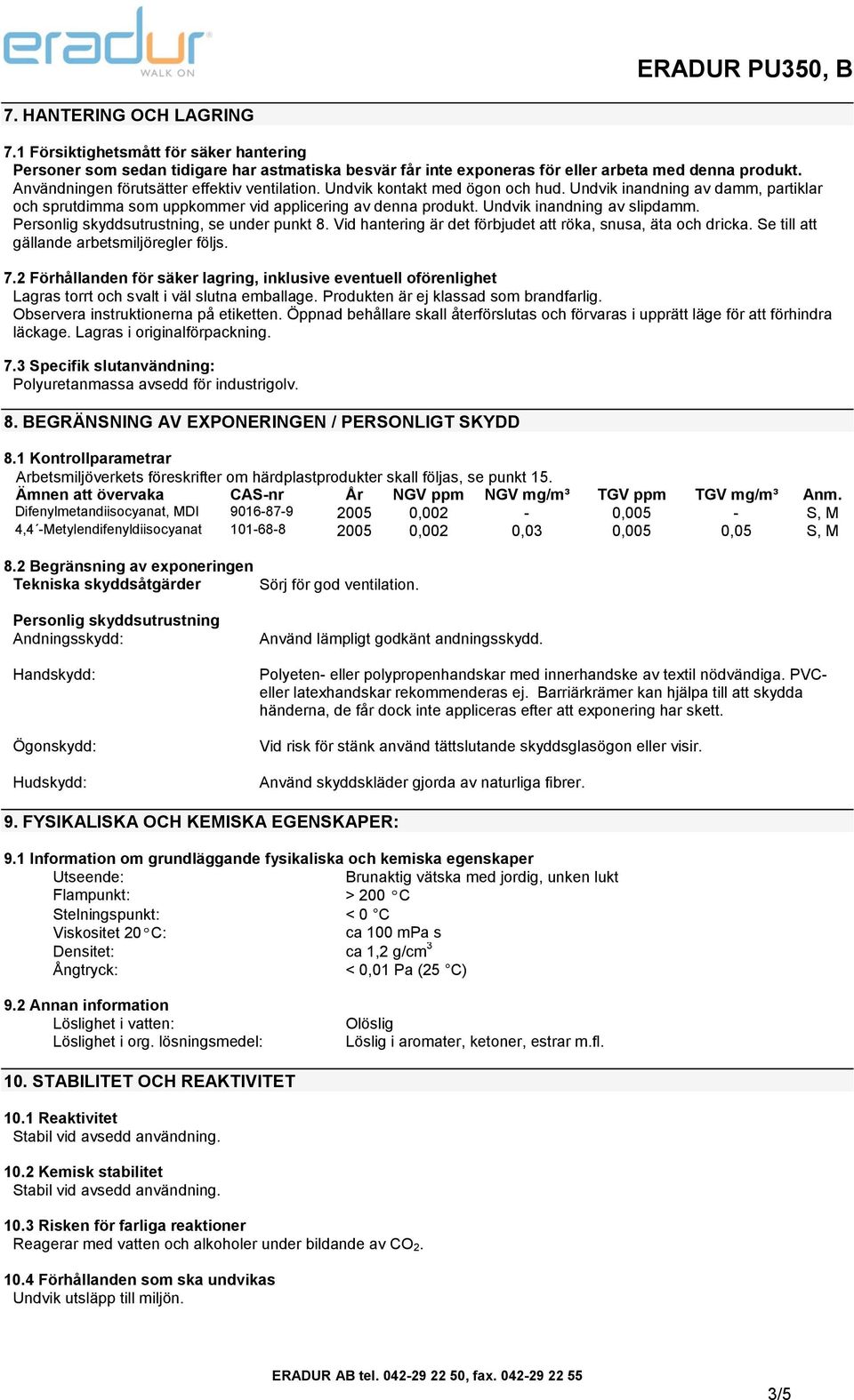 Undvik inandning av slipdamm. Personlig skyddsutrustning, se under punkt 8. Vid hantering är det förbjudet att röka, snusa, äta och dricka. Se till att gällande arbetsmiljöregler följs. 7.
