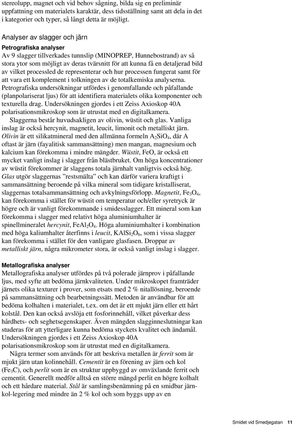 vilket processled de representerar och hur processen fungerat samt för att vara ett komplement i tolkningen av de totalkemiska analyserna.