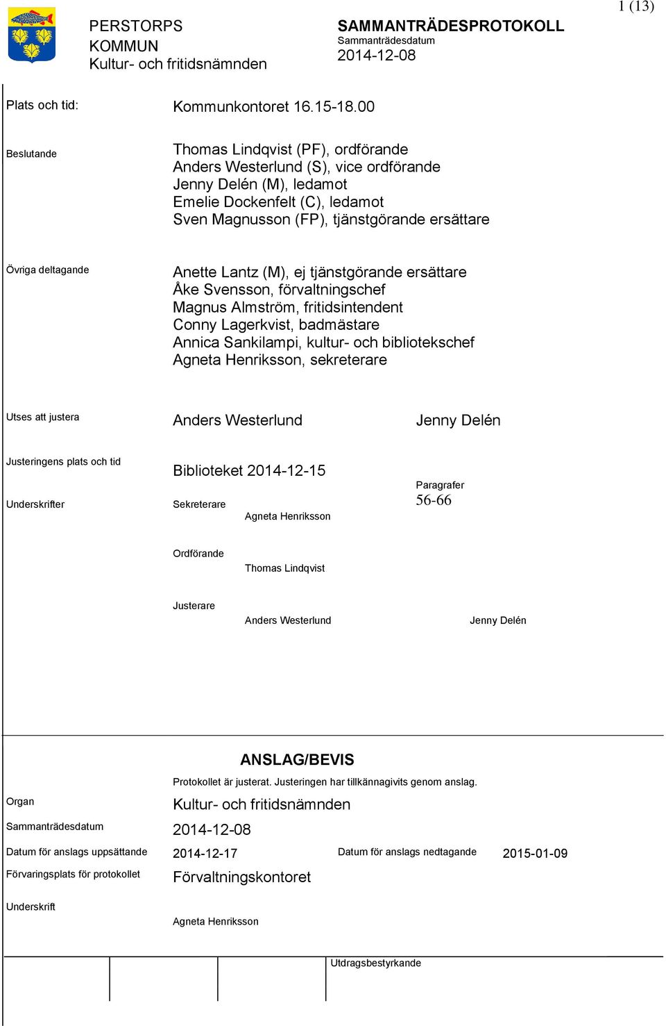 deltagande Anette Lantz (M), ej tjänstgörande ersättare Åke Svensson, förvaltningschef Magnus Almström, fritidsintendent Conny Lagerkvist, badmästare Annica Sankilampi, kultur- och bibliotekschef