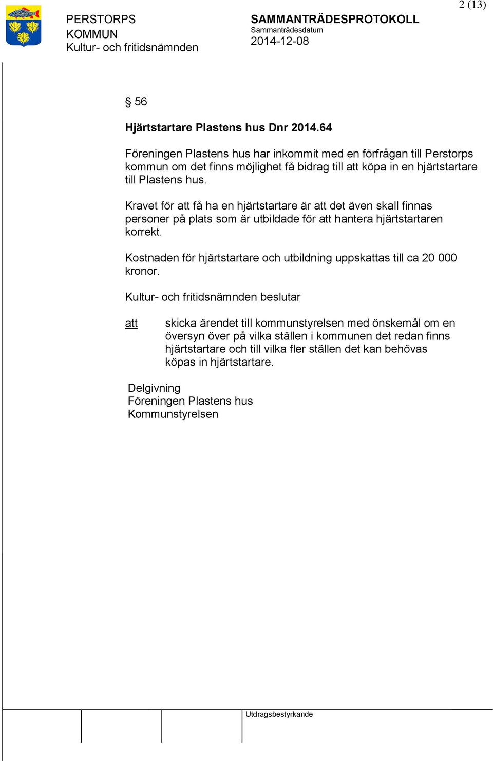 Kravet för få ha en hjärtstartare är det även skall finnas personer på plats som är utbildade för hantera hjärtstartaren korrekt.