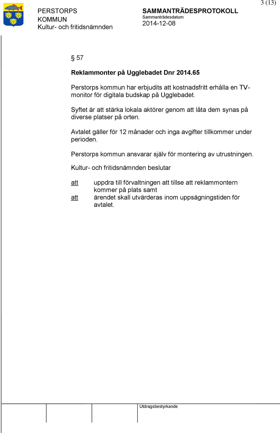 Syftet är stärka lokala aktörer genom låta dem synas på diverse platser på orten.