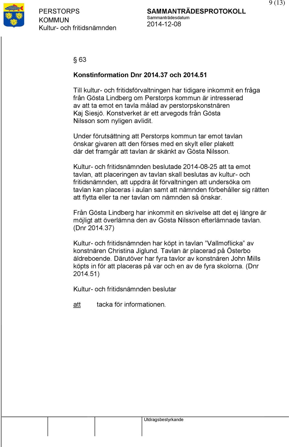 Konstverket är ett arvegods från Gösta Nilsson som nyligen avlidit.